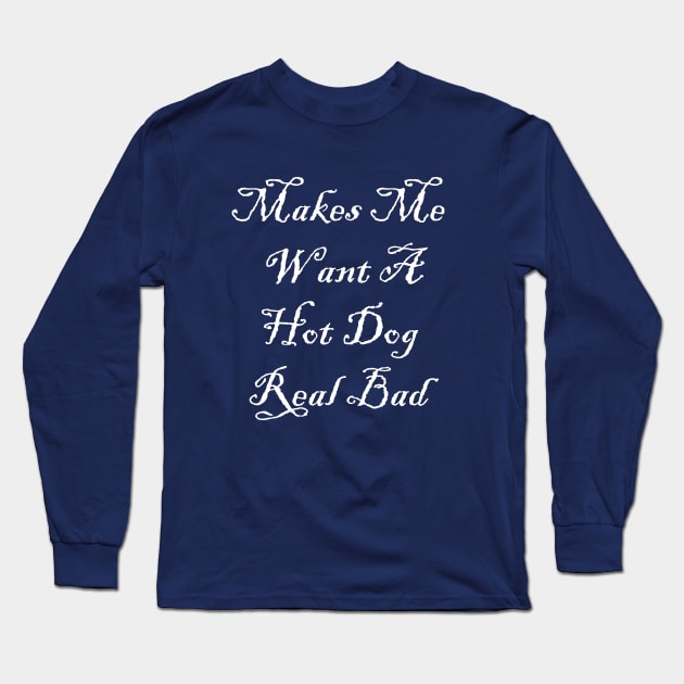 makes me want a hot dog real bad Long Sleeve T-Shirt by Souna's Store